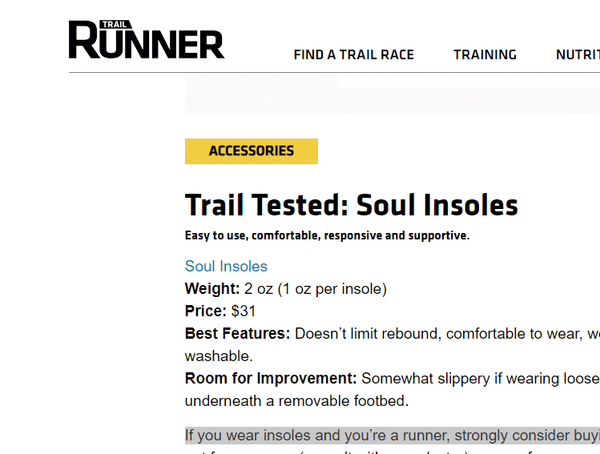 "If you wear insoles and you're a runner, strongly consider buying these" - Trail Runner Magazine's Megan Janssen.  Read the full article here: https://trailrunnermag.com/gear/trail-tested-soul-insoles.html